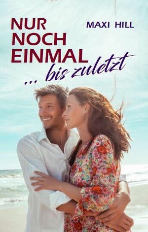 Maxi Hill: Nur noch einmal - bis zuletzt