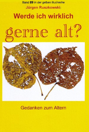 Jürgen Ruszkowski: Werde ich wirklich gerne alt? - Gedanken zum Altern