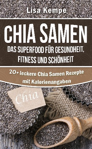 Lisa Kempe: Chia Samen - das Superfood für Gesundheit, Fitness und Schönheit