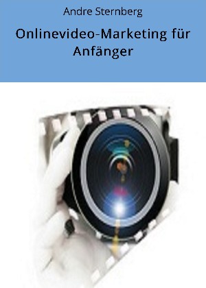Andre Sternberg: Onlinevideo-Marketing für Anfänger