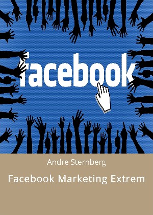 Andre Sternberg: Facebook Marketing Extrem