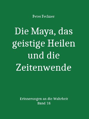 Peter Fechner: Die Maya, das geistige Heilen und die Zeitenwende