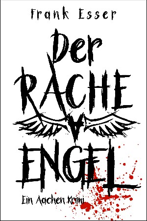 Frank Esser: Der Racheengel - Ein Aachen Krimi