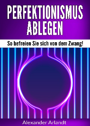 Alexander Arlandt: Perfektionismus ablegen