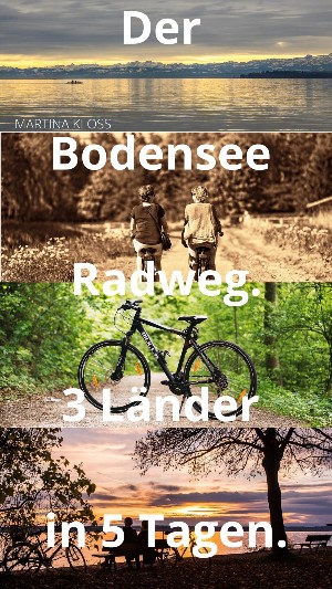 Martina Kloss: Der Bodensee Radweg rund um den Bodensee – 3 Länder in 5 Tagen