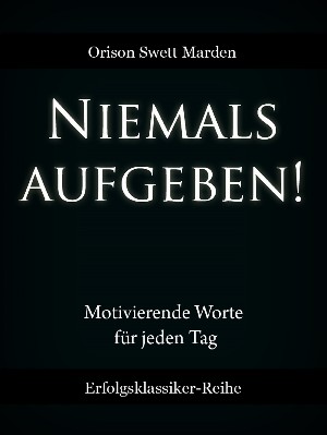 Orison Swett Marden: Niemals aufgeben!