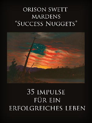 Orison Swett Marden: Orison Swett Mardens "Success Nuggets"