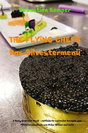 Sebastian Kemper: THE FLYING CHEFS Das Silvestermenü - 8 Gang Gourmet Menü