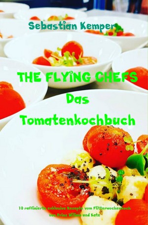 Sebastian Kemper: THE FLYING CHEFS Das Tomatenkochbuch