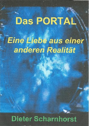 Dieter Scharnhorst: Das PORTAL   Eine Liebe aus einer anderen Realität
