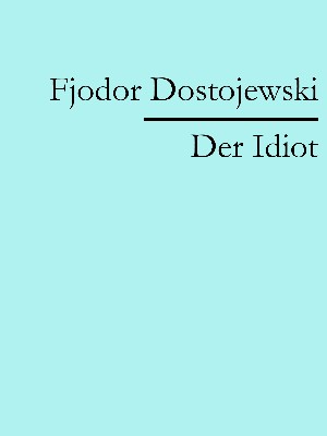 Fjodor Dostojewski: Der Idiot