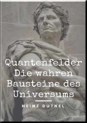 Heinz Duthel: Quantenfelder: Die wahren Bausteine des Universums