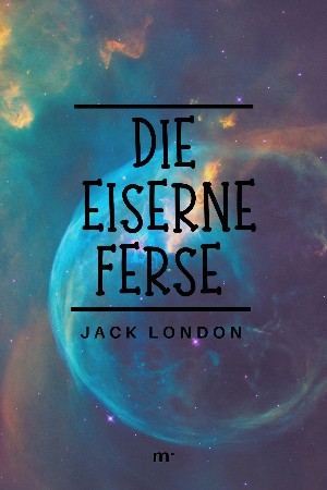 Jack London: Die eiserne Ferse