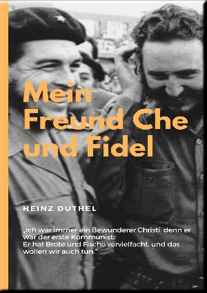 Heinz Duthel: MEIN FREUND FIDEL CASTRO MEIN FREUND CHE GUEVARA