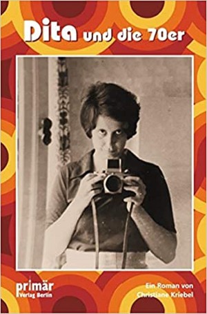Christiane Kriebel: Dita und die 70er