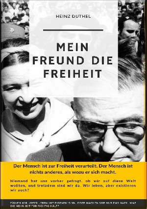 Heinz Duthel: Mein Freund die Freiheit.DER MENSCH IST ZUR FREIHEIT VERURTEILT