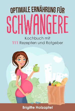 Brigitte Holzapfel: Optimale Ernährung für Schwangere: