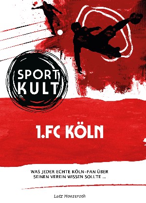 Lutz Hanseroth: 1.FC Köln - Fußballkult