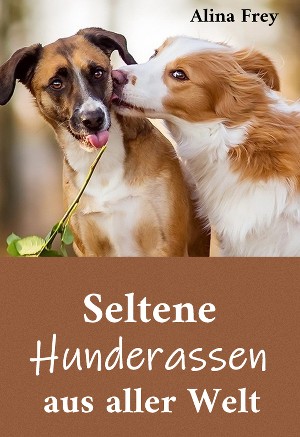 Alina Frey: Seltene Hunderassen aus aller Welt