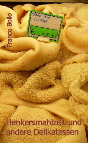 Franco Bollo: Henkersmahlzeit und andere Delikatessen