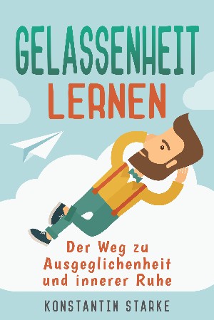 Konstantin Starke: Gelassenheit lernen - Der Weg zu Ausgeglichenheit und innerer Ruhe. Inkl. Meditation