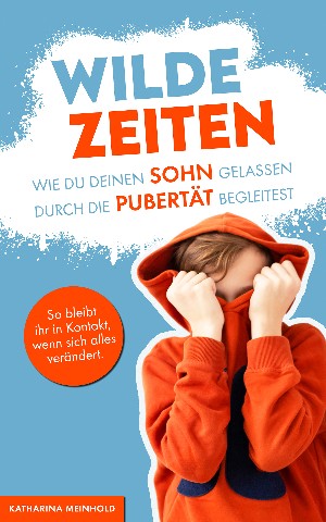 Katharina Meinhold: Wilde Zeiten – Wie du deinen Sohn gelassen durch die Pubertät begleitest.