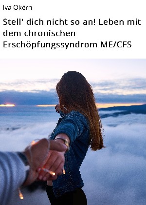 Iva Okërn: Stell' dich nicht so an! Leben mit dem chronischen Erschöpfungssyndrom ME/CFS