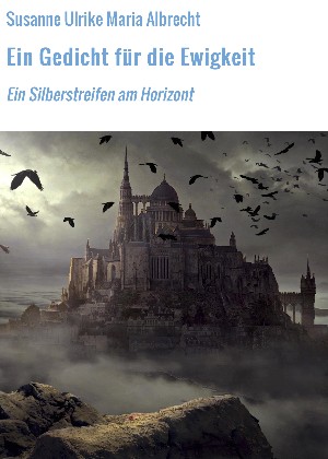 Susanne Ulrike Maria Albrecht: Ein Gedicht für die Ewigkeit