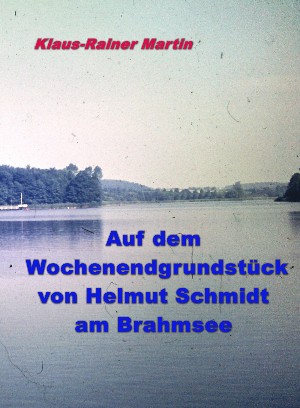 Klaus-Rainer Martin: Auf dem Wochenendgrundstück von Helmut Schmidt am Brahmsee