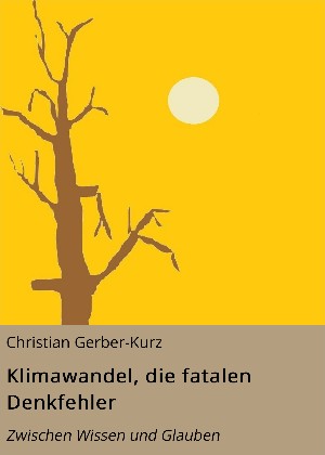 Christian Gerber-Kurz: Klimawandel,  die fatalen Denkfehler