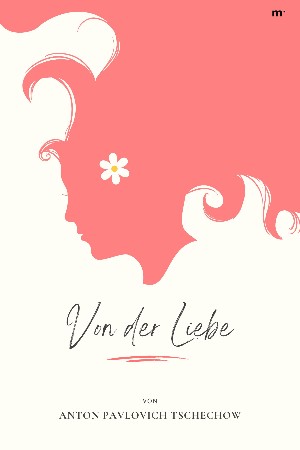 Anton Pavlovich Tschechow: Von der Liebe