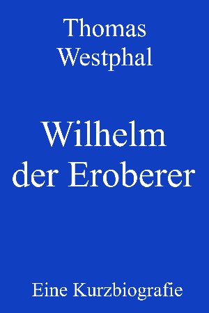 Thomas Westphal: Wilhelm der Eroberer
