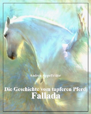 Andrea Appelfelder: Die Geschichte vom tapferen Pferd Fallada