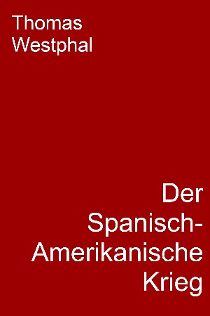 Thomas Westphal: Der Spanisch-Amerikanische Krieg