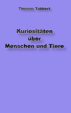 Thomas Tabbert: Kuriositäten über Tiere und Menschen