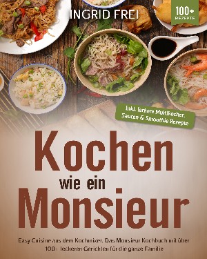 Ingrid Frei: Kochen wie ein Monsieur