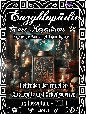 Frater Lysir: Enzyklopädie des Hexentums - Leitfaden der rituellen Abschnitte und Arbeitsweisen im Hexentum – TEIL I - Band 7