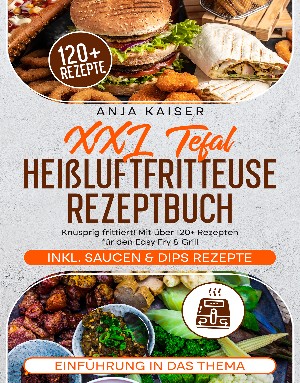 Anja Kaiser: XXL Tefal Heißluftfritteuse Rezeptbuch