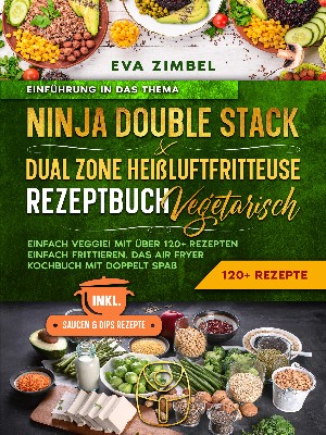 Eva Zimbel: Ninja Double Stack & Dual Zone Heißluftfritteuse Rezeptbuch Vegetarisch