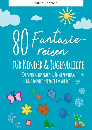 Katrin Kleebach: 80 Fantasiereisen für Kinder und Erwachsene