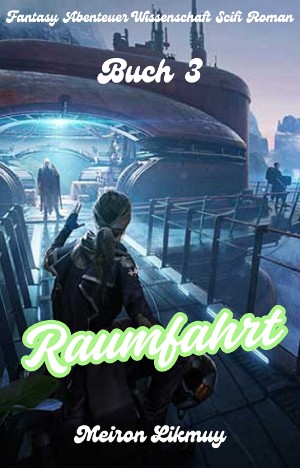 Meiron Likmuy: Raumfahrt: Fantasy Abenteuer Wissenschaft Scifi Roman(Buch 3)