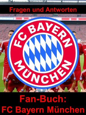 Christian Sperber: Fan-Buch FC Bayern München - Fragen und Antworten auf über 100 Seiten