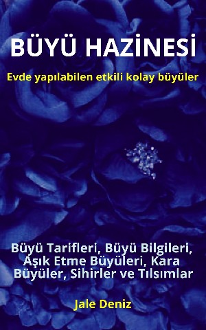 Jale Deniz: BÜYÜ HAZİNESİ: Evde yapılabilen hızlı etkili kolay büyüler - Büyü Tarifleri, Aşık Etme Büyüleri, Kara Büyüler