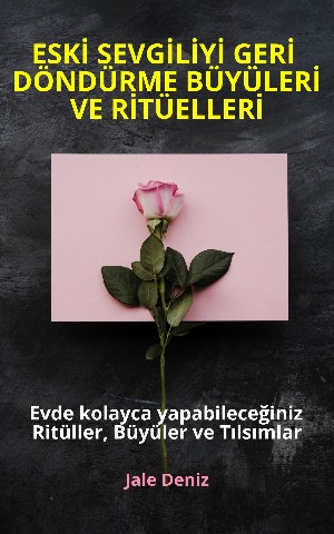 Jale Deniz: ESKİ SEVGİLİYİ GERİ DÖNDÜRME BÜYÜLERİ VE RİTÜELLERİ Evde yapabileceğiniz Ritüller, Büyüler ve Tılsımlar