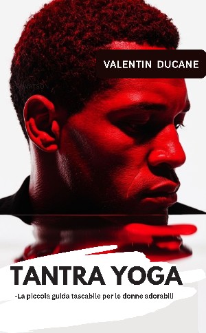 Valentin Ducane: TANTRA YOGA -	La piccola guida tascabile per le donne adorabili