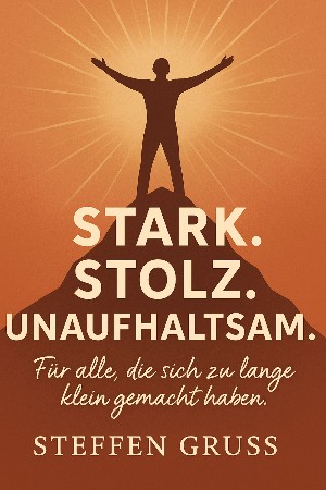 Steffen Gruss: Stark. Stolz. Unaufhaltsam