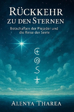 Alenya Tharea: Rückkehr zu den Sternen - Botschaften der Plejader und die Reise der Seele