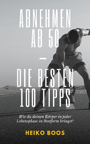 Heiko Boos: Abnehmen ab 50 – die besten 100 Tipps